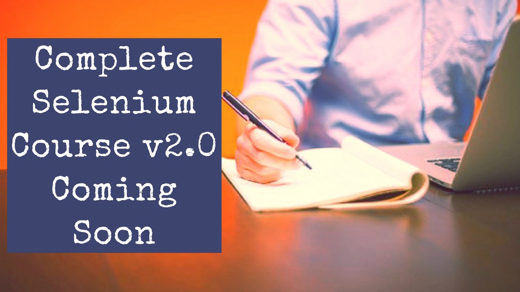 Complete Selenium Course v 2.0 Coming Soon!