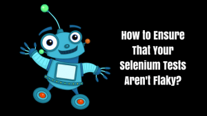 How to ensure that your selenium tests aren't flaky