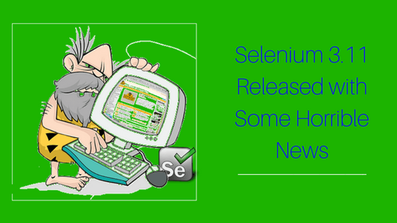 Selenium 3.11 released with some horrible news