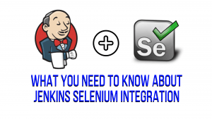 what you need to know about jenkins selenium integration