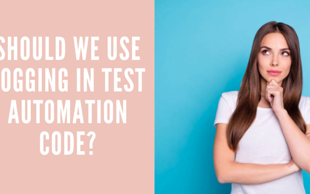 Should we use logging in Test Automation code?