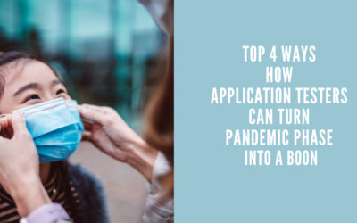 Top 4 Ways How Application Testers Can Turn Pandemic Phase into a Boon