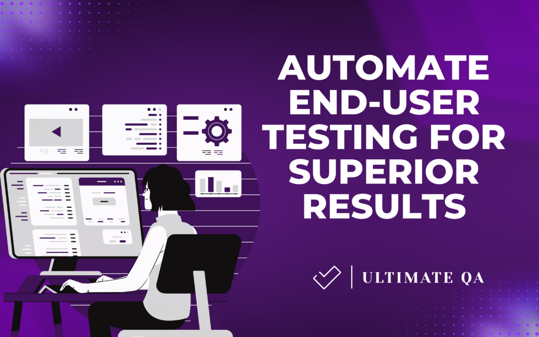 Automate End-User Testing for Superior Results