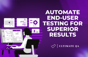 Automate End-User Testing for Superior Results