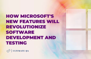 How Microsoft's New Features Will Revolutionize Software Development and Testing