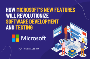 How Microsoft’s New Features Will Revolutionize Software Development and Testing