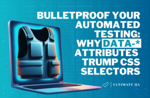 Bulletproof Your Automated Testing: Why Data-* Attributes Trump CSS Selectors