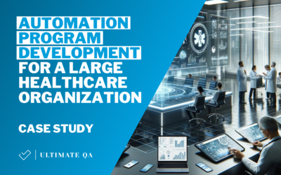 Case Study: Automation Program Development for a Large Healthcare Organization by UltimateQA