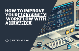 How to Improve Your API Testing Workflow with a Clean CLI