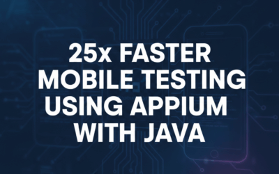 25x Faster Mobile Testing Using Appium with Java